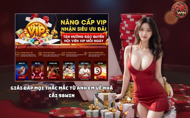 Mọi câu hỏi của anh em về 98 Win đều được giải đáp chi tiết, giúp chơi game yên tâm tuyệt đối