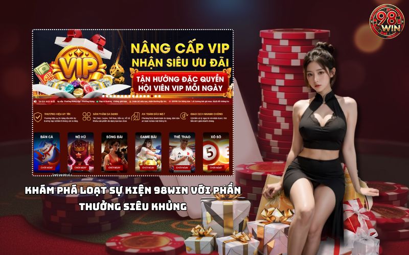 Tham gia ngay các sự kiện hot tại 98 Win để rinh quà cực lớn và nhận ưu đãi mỗi ngày